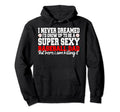 I Never Dreamed Id Grow Up To Be Hoodie - Aesthetic Graphic Men Women - T-Shirt, Sweatshirt, Hoodie