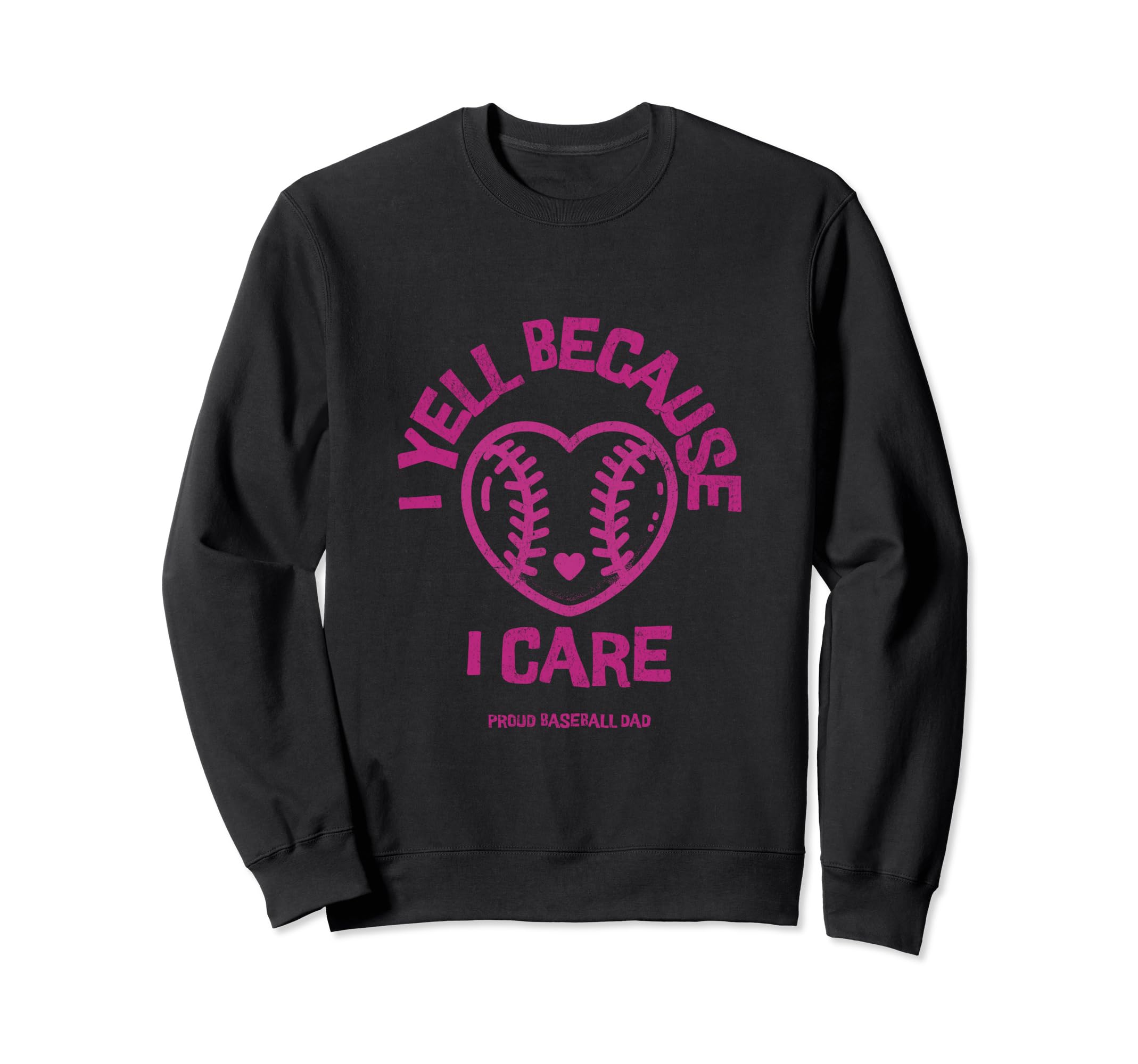 I Yell Because I Care Baseball Dad Sweatshirt - Casual Everyday Wear Unisex - T-Shirt, Sweatshirt, Hoodie