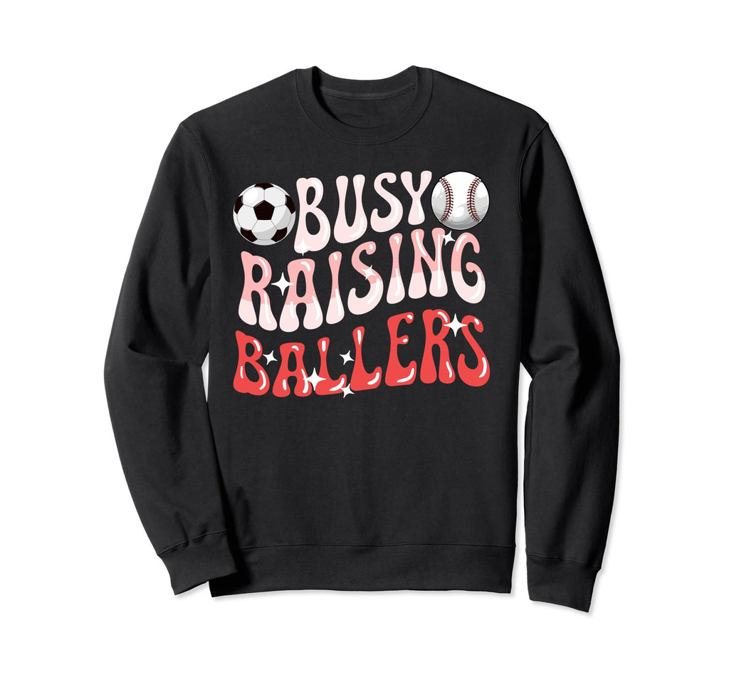 Busy Raising Ballers Baseball Soccer Sweatshirt - Graphic Print Men Women - T-Shirt, Sweatshirt, Hoodie