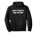 Your Dad Is My Cardio Y2K Aesthetic 90S Hoodie - Novelty Apparel Unisex - T-Shirt, Sweatshirt, Hoodie