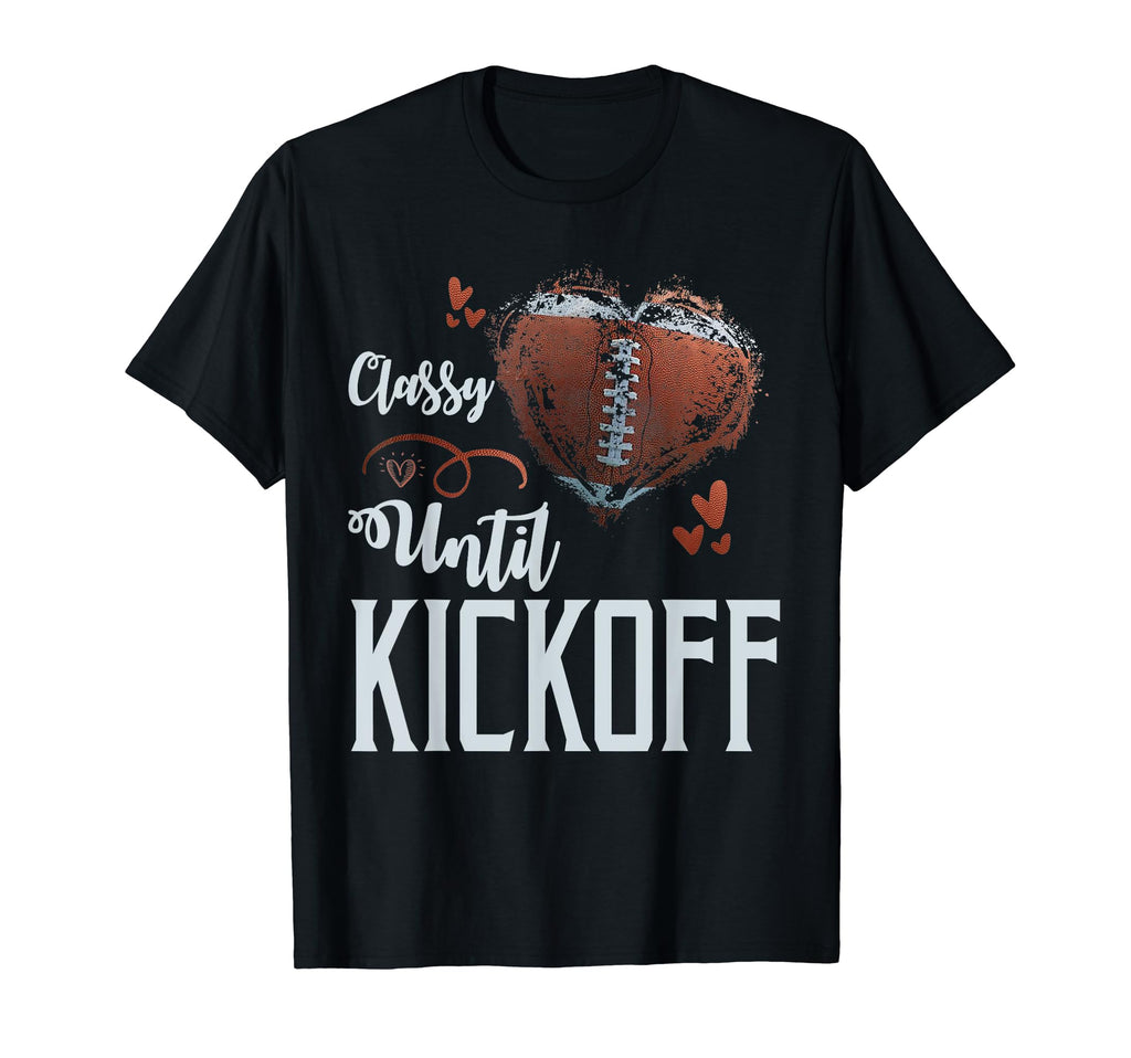 Classy Until Kickoff Football T-Shirt - Fun Novelty Design for Adults - T-Shirt, Sweatshirt, Hoodie
