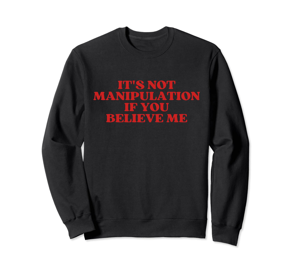 Its Not Manipulation If You Sweatshirt - Fun Novelty Design Men Women - T-Shirt, Sweatshirt, Hoodie