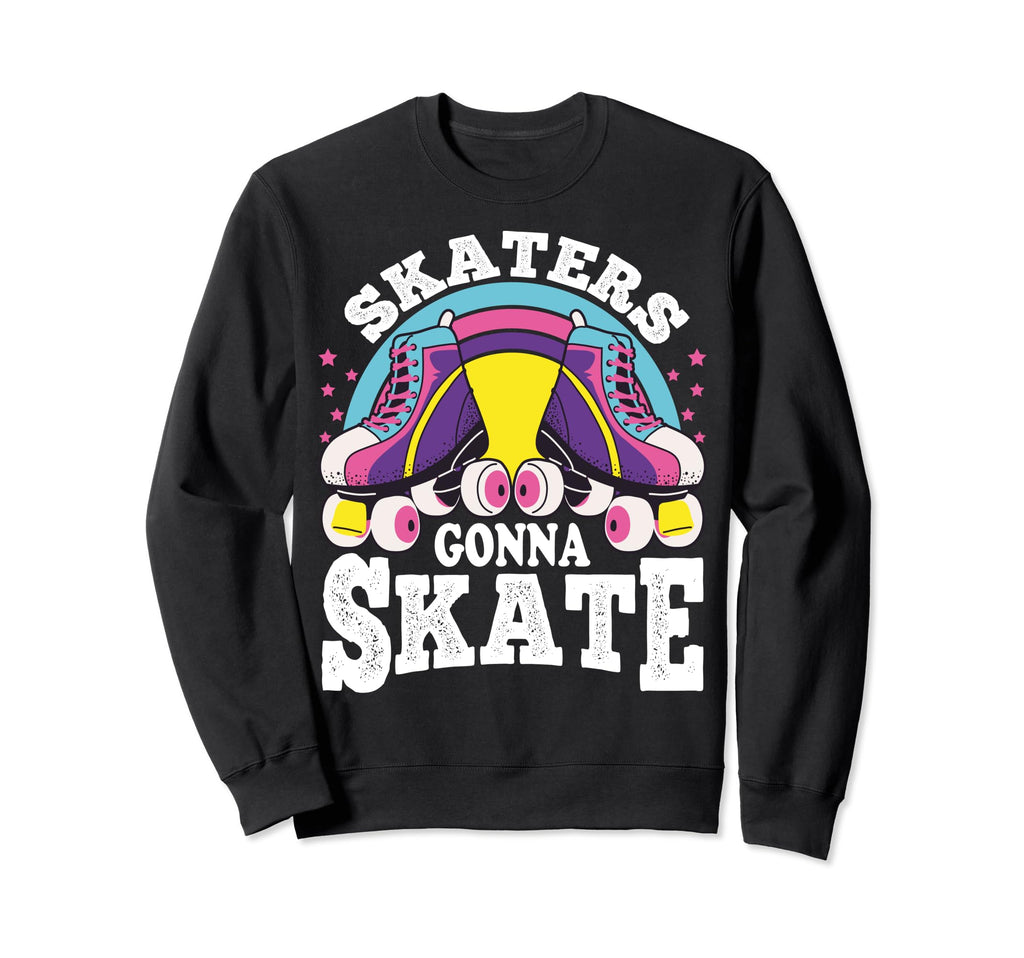 Funny Skaters Gonna Skate Roller Sweatshirt - Unique Graphic Men Women - T-Shirt, Sweatshirt, Hoodie