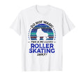 Roller Skating Funny Rollerskates T-Shirt - Casual Everyday Wear Men Women - T-Shirt, Sweatshirt, Hoodie