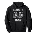 Baseball Players Have Prettiest Moms Hoodie - Streetwear Style Men Women - T-Shirt, Sweatshirt, Hoodie