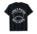I Only Raise Ballers Funny Softball T-Shirt - Unique Graphic Unisex - T-Shirt, Sweatshirt, Hoodie