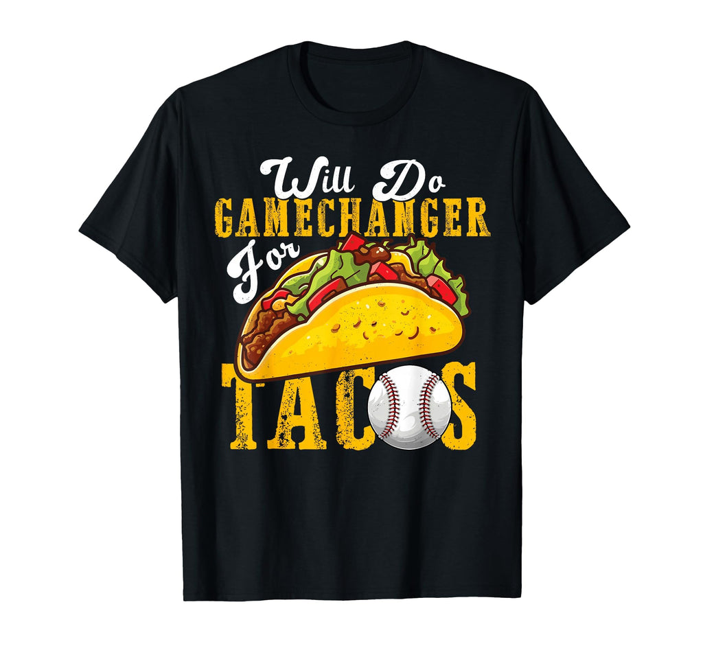 Will Do Gamechanger Tacos Funny T-Shirt - Unique Graphic Men Women - T-Shirt, Sweatshirt, Hoodie
