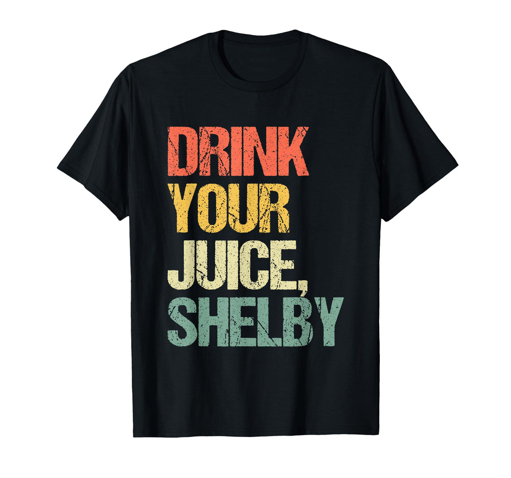 Drink Your Juice Shelby Funny T-Shirt - Casual Everyday Wear Men Women - T-Shirt, Sweatshirt, Hoodie