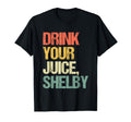 Drink Your Juice Shelby Funny T-Shirt - Casual Everyday Wear Men Women - T-Shirt, Sweatshirt, Hoodie