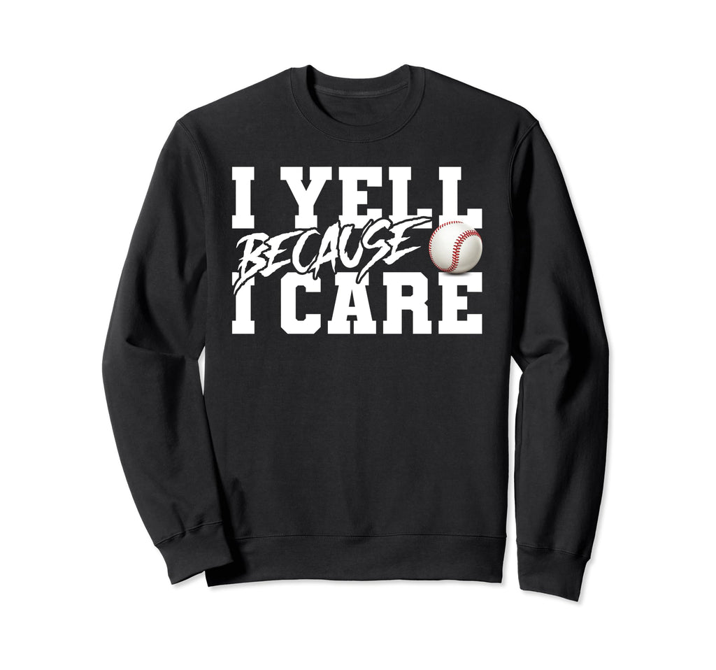 I Yell Because I Care Funny Baseball Sweatshirt - Novelty Apparel Unisex - T-Shirt, Sweatshirt, Hoodie