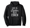 Life Is Better As Coach Sports Coach Hoodie - Fun Novelty Design Unisex - T-Shirt, Sweatshirt, Hoodie