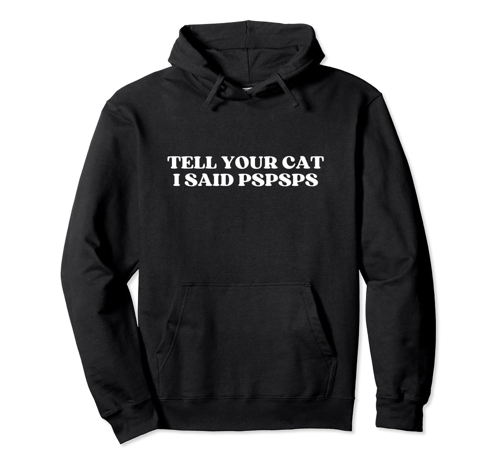 Tell Your Cat I Said Pspsps Y2K Aesthetic Hoodie - Novelty Apparel Unisex - T-Shirt, Sweatshirt, Hoodie