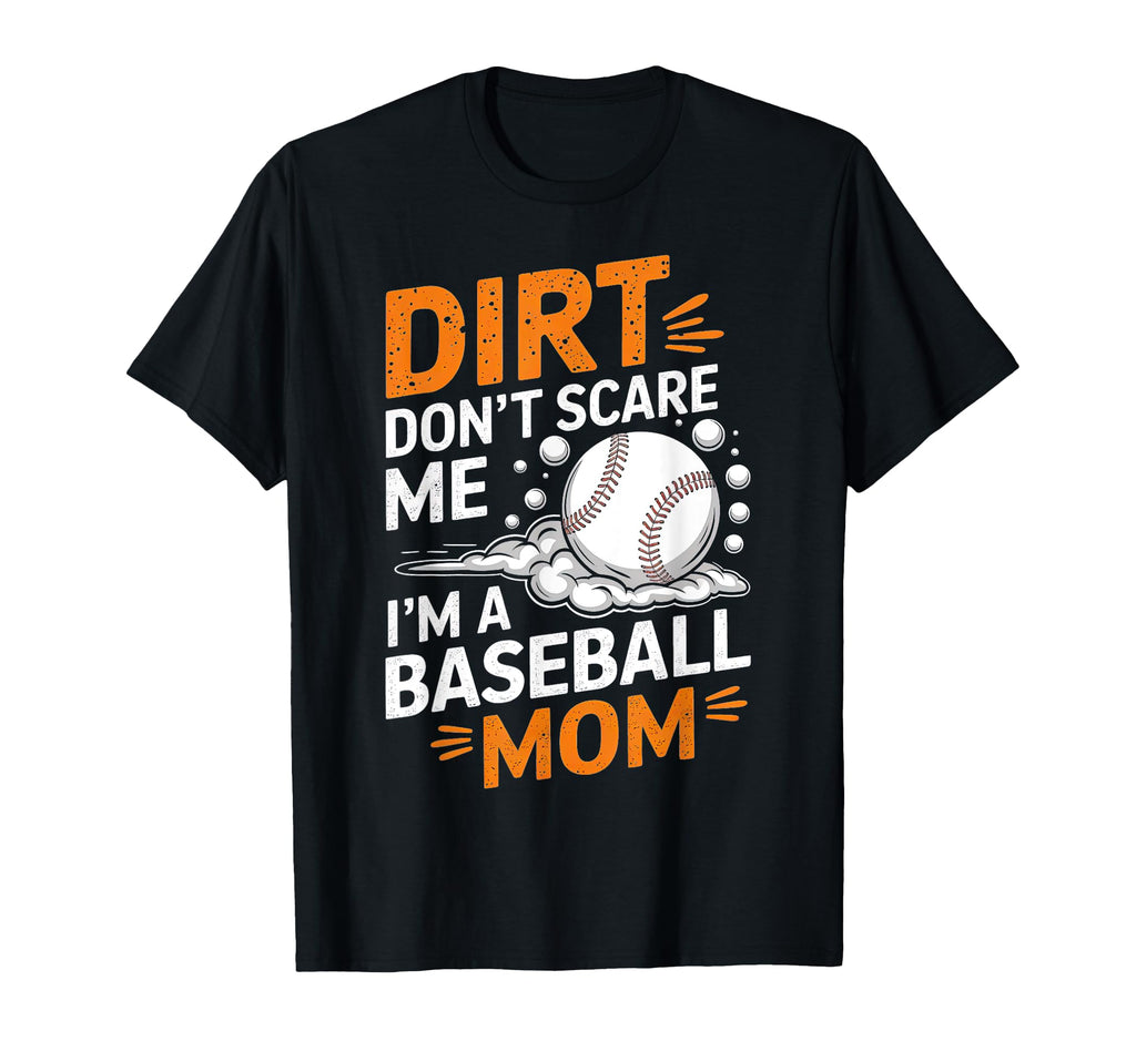 Dirt Dont Scare Me Im Baseball Mom T-Shirt - Unique Graphic for Adults - T-Shirt, Sweatshirt, Hoodie