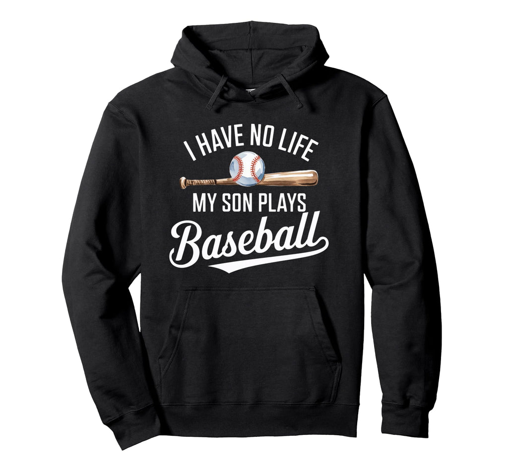 I Have No Life My Son Plays Baseball Hoodie - Custom Art Print for Adults - T-Shirt, Sweatshirt, Hoodie