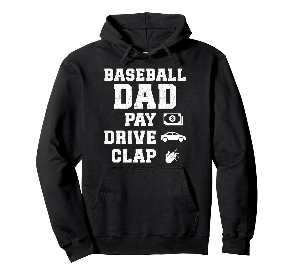 Baseball Dad Pay Drive Clap Dad Hoodie - Casual Everyday Wear Unisex - T-Shirt, Sweatshirt, Hoodie