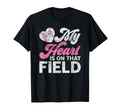 My Heart Is That Field Baseball Mom T-Shirt - Novelty Apparel Men Women - T-Shirt, Sweatshirt, Hoodie