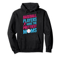 Baseball Players Have Prettiest Moms Proud Hoodie - Unique Graphic Unisex - T-Shirt, Sweatshirt, Hoodie