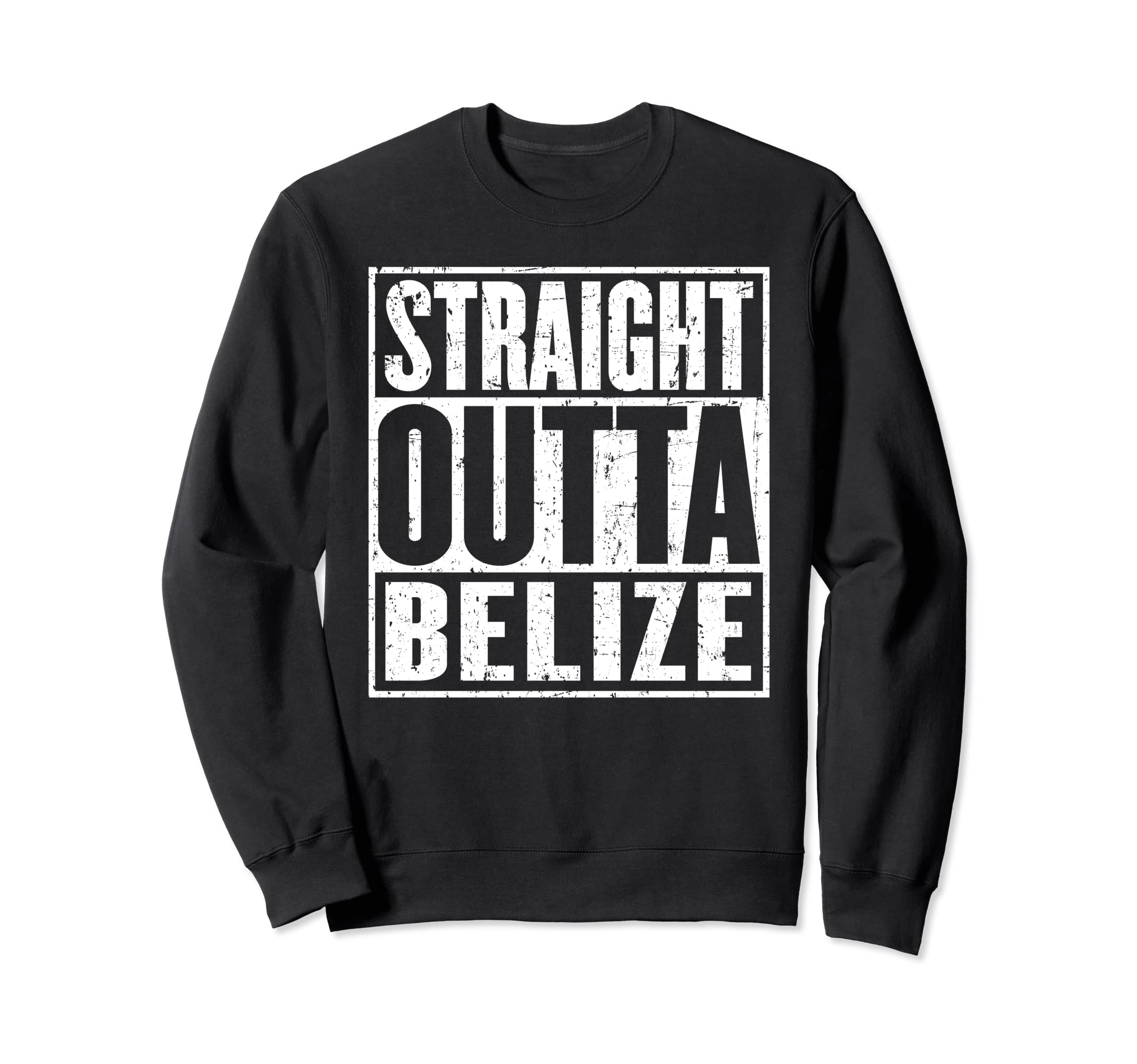 Straight Outta Belize Distressed Sweatshirt - Novelty Apparel for Adults - T-Shirt, Sweatshirt, Hoodie