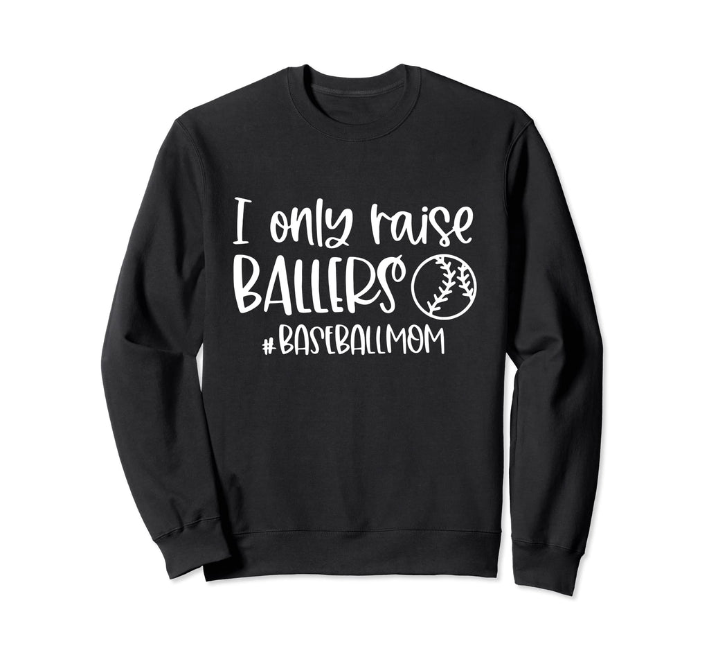 I Only Raise Ballers Baseball Mom Sweatshirt - Trendy Graphic for Adults - T-Shirt, Sweatshirt, Hoodie