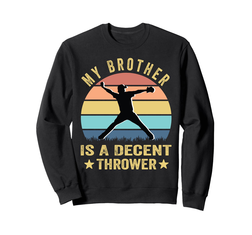 My Brother Is Decent Thrower Funny Sweatshirt - Novelty Apparel Unisex - T-Shirt, Sweatshirt, Hoodie