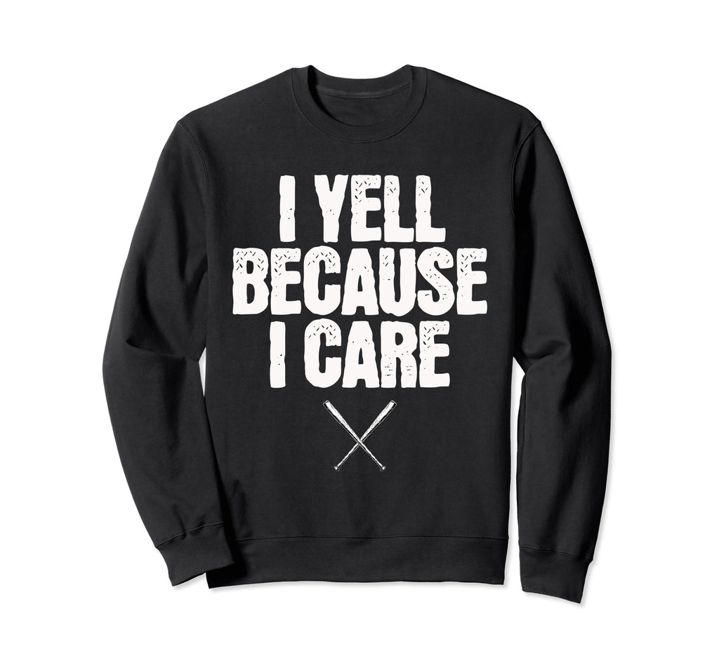 I Yell Because I Care Baseball Sweatshirt - Fun Novelty Design Unisex - T-Shirt, Sweatshirt, Hoodie