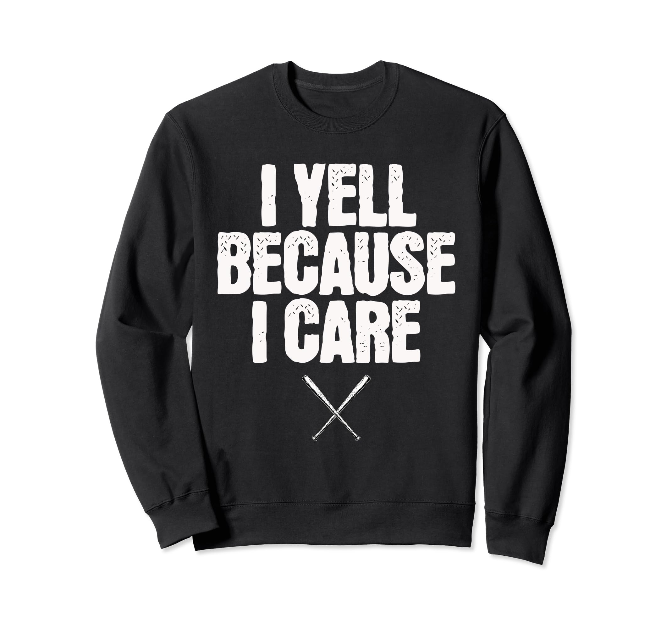 I Yell Because I Care Baseball Sweatshirt - Fun Novelty Design Unisex - T-Shirt, Sweatshirt, Hoodie