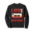 Life Is Mixtape Music Cassette Sweatshirt - Fun Novelty Design Men Women - T-Shirt, Sweatshirt, Hoodie