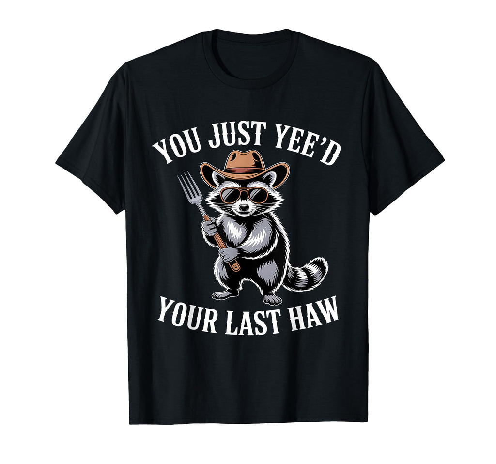 You Just Yeed Your Last Haw Funny Cowboy T-Shirt - Novelty Apparel Unisex - T-Shirt, Sweatshirt, Hoodie
