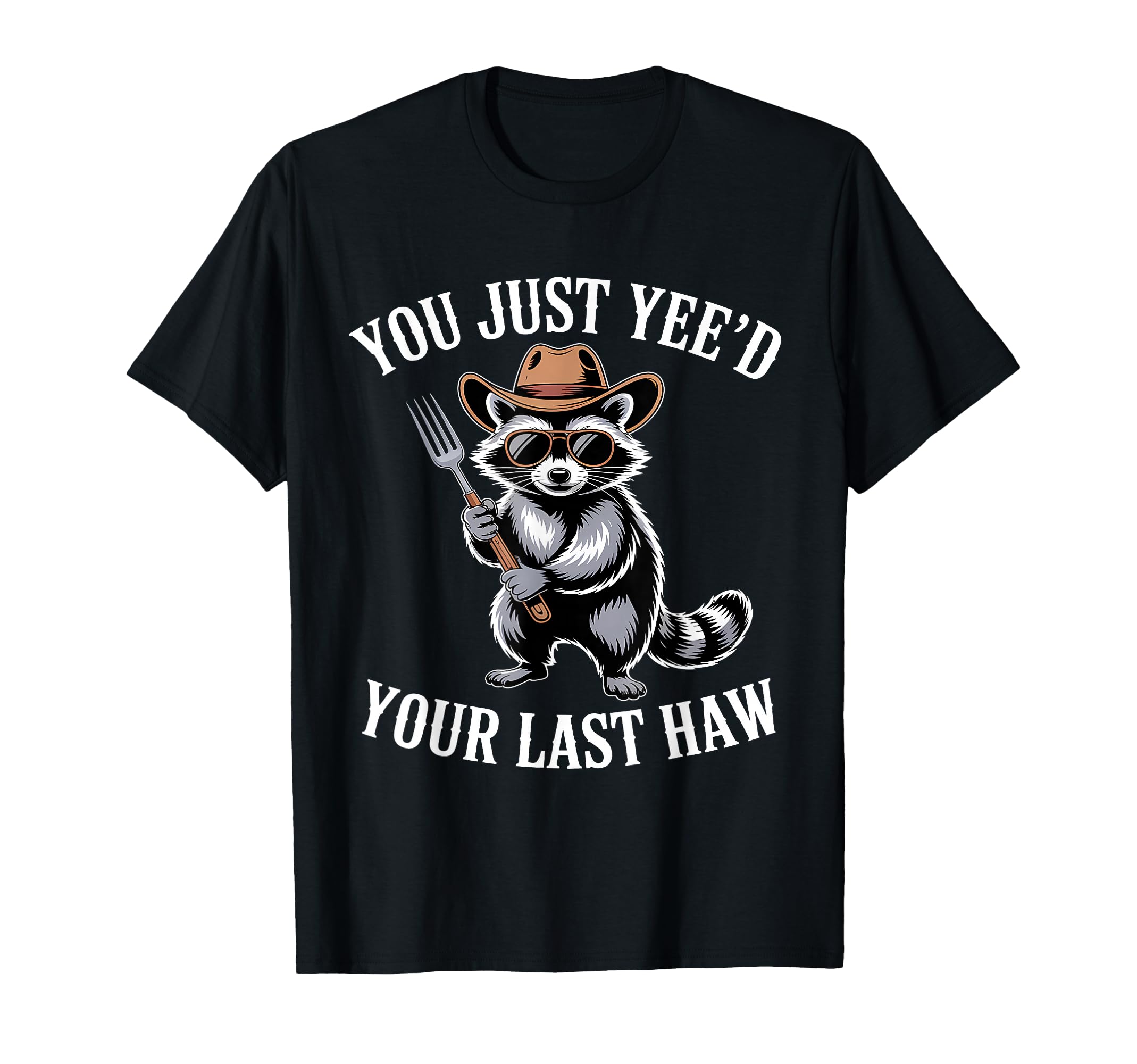 You Just Yeed Your Last Haw Funny Cowboy T-Shirt - Novelty Apparel Unisex - T-Shirt, Sweatshirt, Hoodie