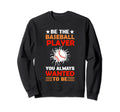 Be Baseball Player You Wanted To Sweatshirt - Custom Art Print Men Women - T-Shirt, Sweatshirt, Hoodie