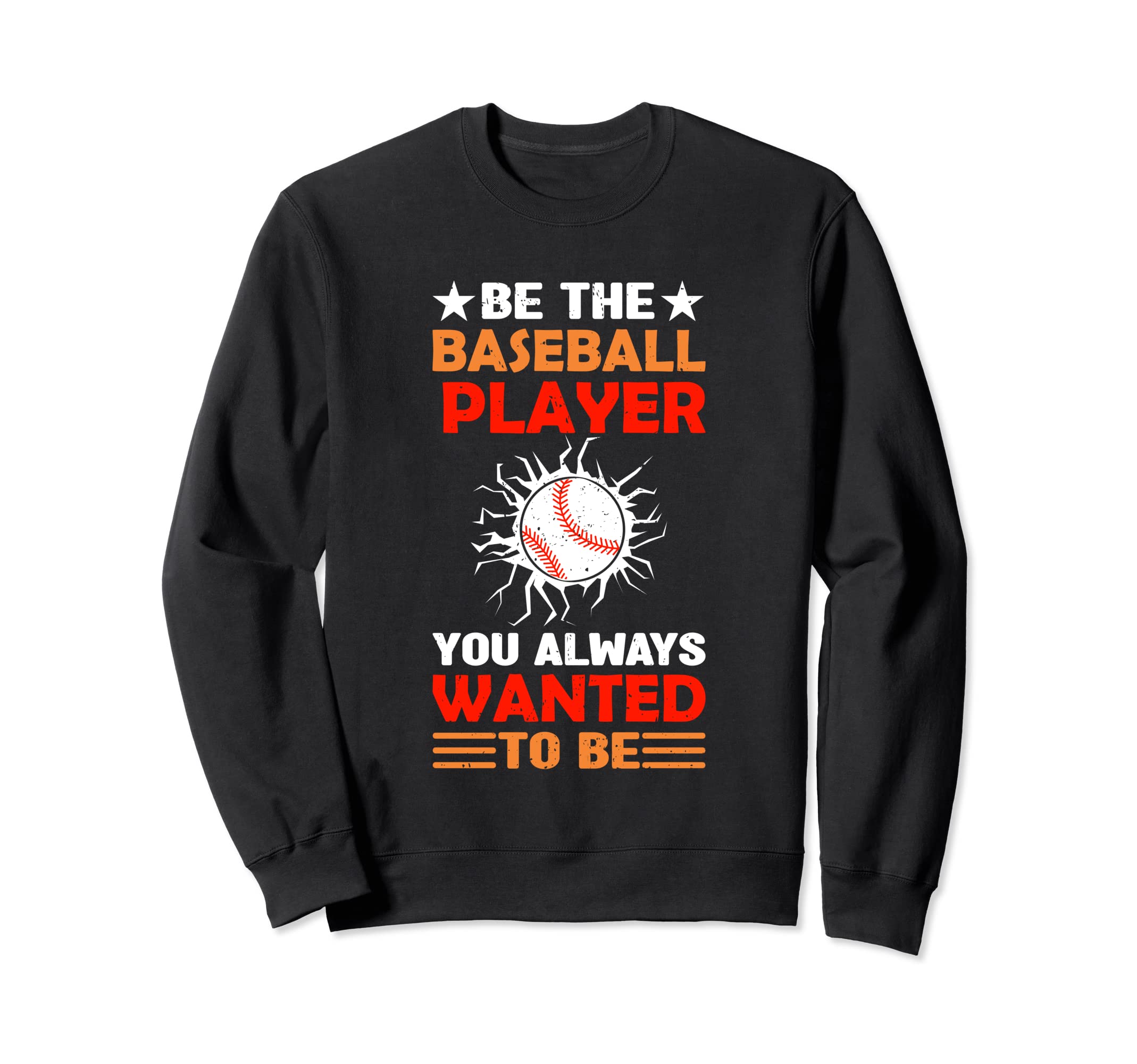 Be Baseball Player You Wanted To Sweatshirt - Custom Art Print Men Women - T-Shirt, Sweatshirt, Hoodie