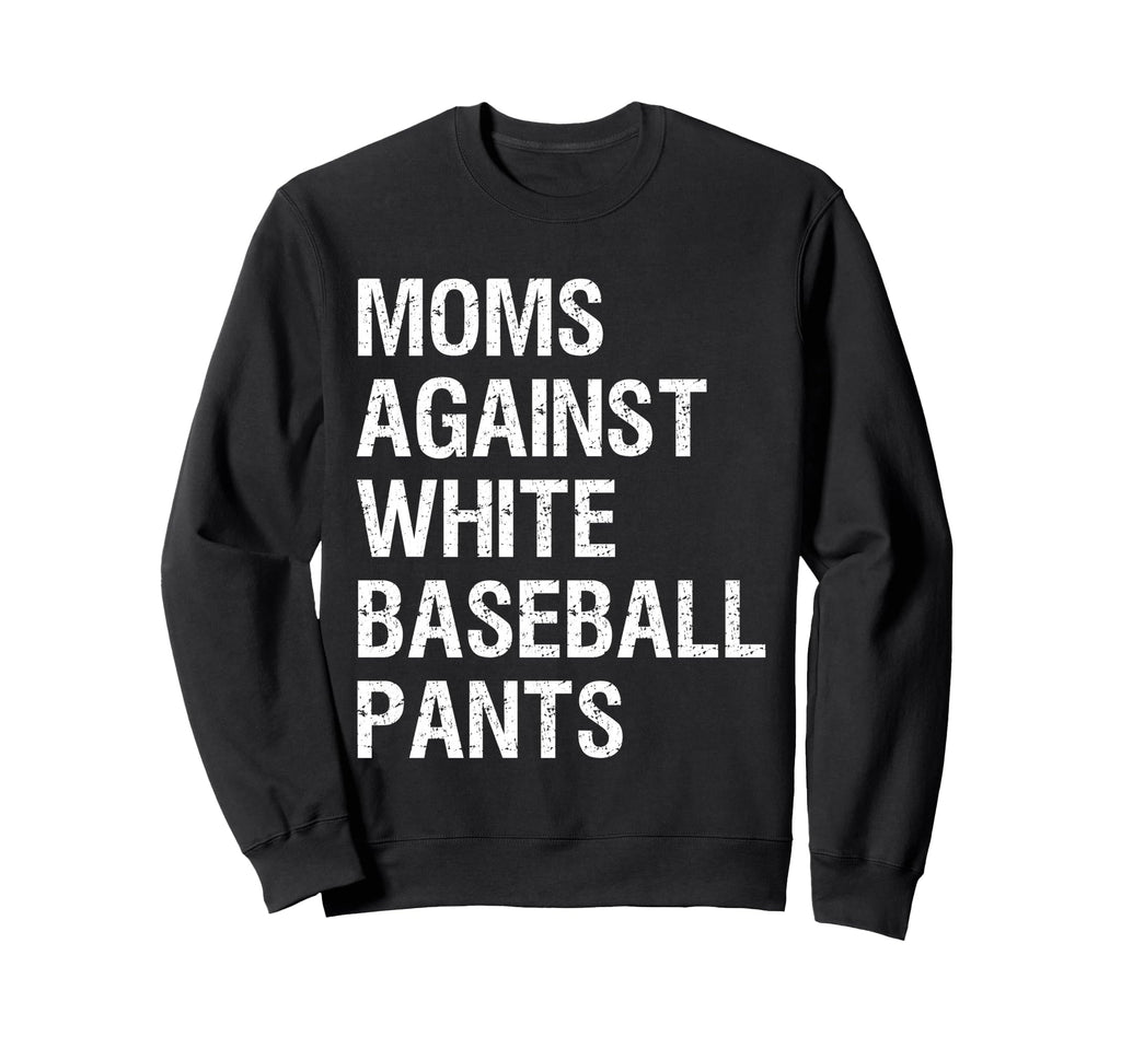 Moms Against White Baseball Pants Funny Sweatshirt - Graphic Print Unisex - T-Shirt, Sweatshirt, Hoodie