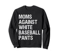 Moms Against White Baseball Pants Funny Sweatshirt - Graphic Print Unisex - T-Shirt, Sweatshirt, Hoodie