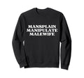 Mansplain Manipulate Malewife Y2K Sweatshirt - Casual Everyday Wear Unisex - T-Shirt, Sweatshirt, Hoodie
