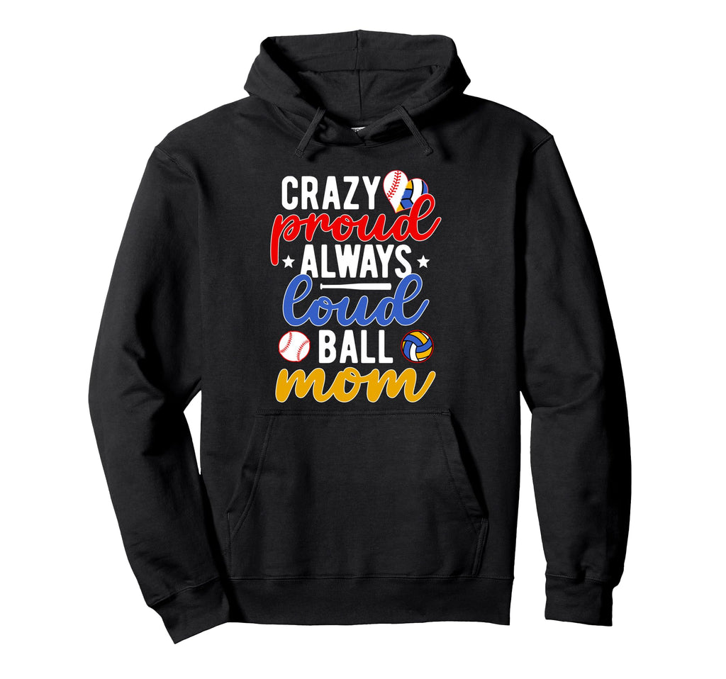 Crazy Proud Always Loud Ball Mom Hoodie - Trendy Graphic Men Women - T-Shirt, Sweatshirt, Hoodie
