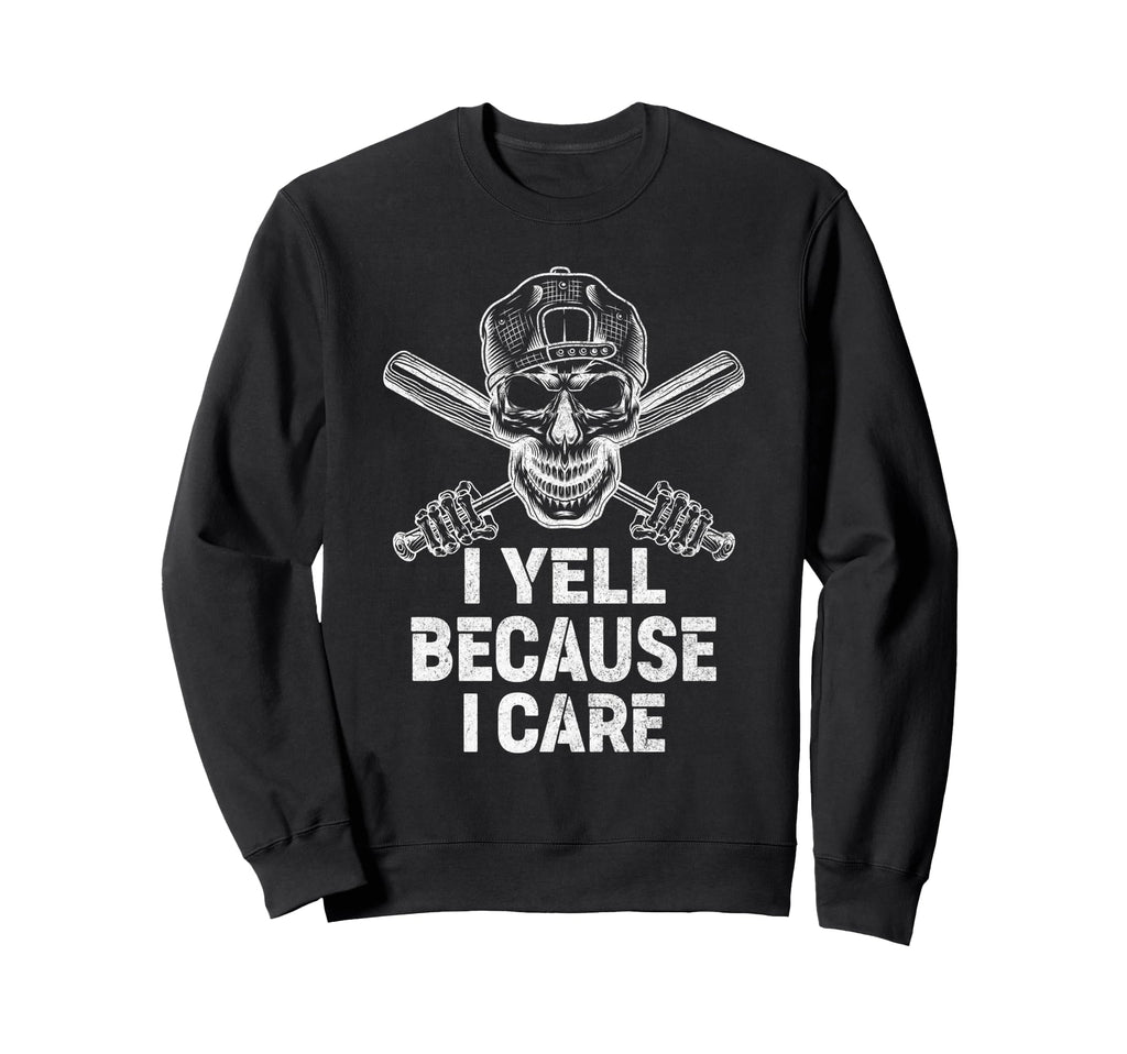 Funny Baseball Fan I Yell Because I Sweatshirt - Streetwear Style Unisex - T-Shirt, Sweatshirt, Hoodie