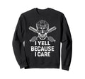 Funny Baseball Fan I Yell Because I Sweatshirt - Streetwear Style Unisex - T-Shirt, Sweatshirt, Hoodie