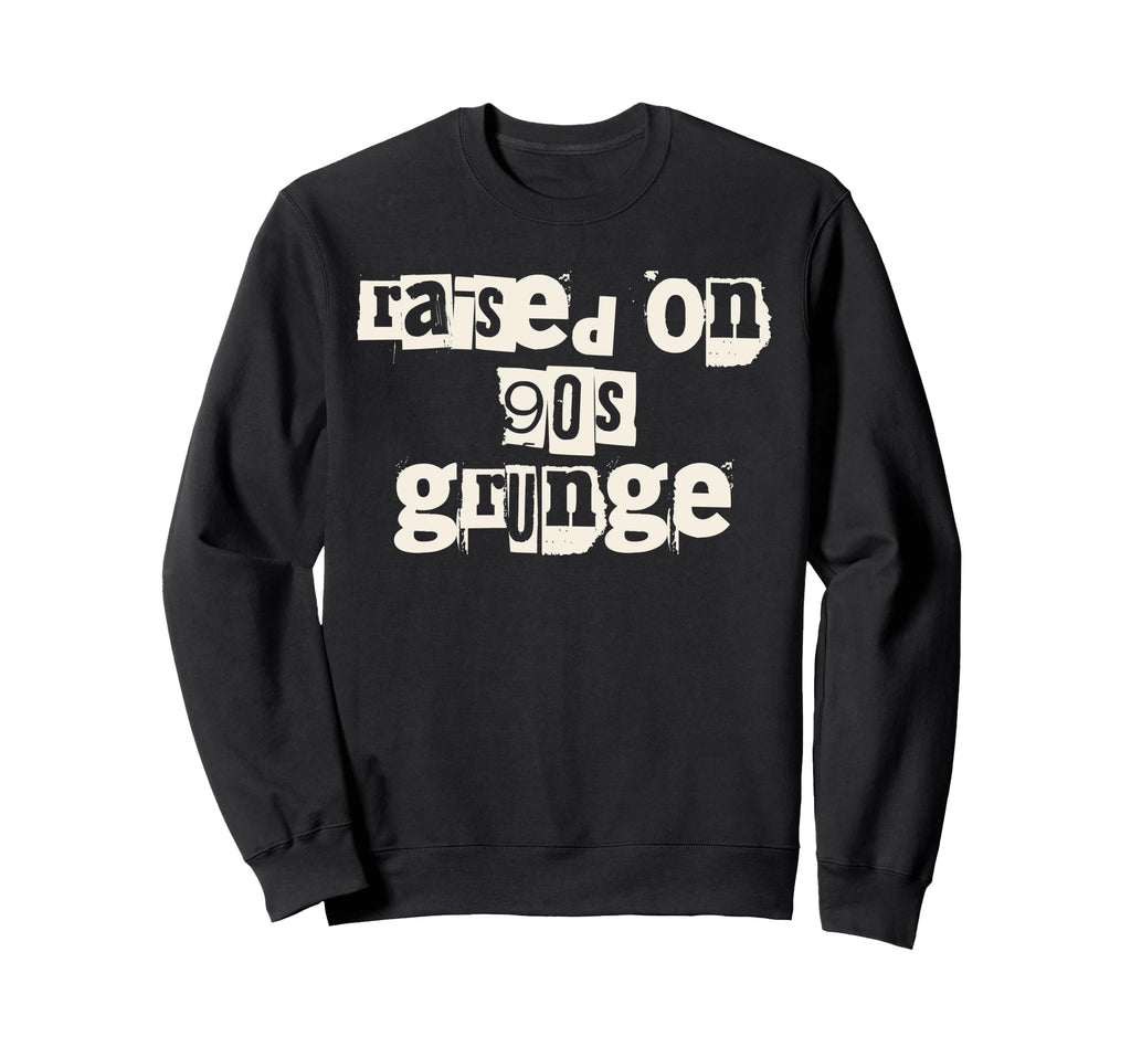 Raised 90S Grunge Music Sweatshirt - Streetwear Style Men Women - T-Shirt, Sweatshirt, Hoodie