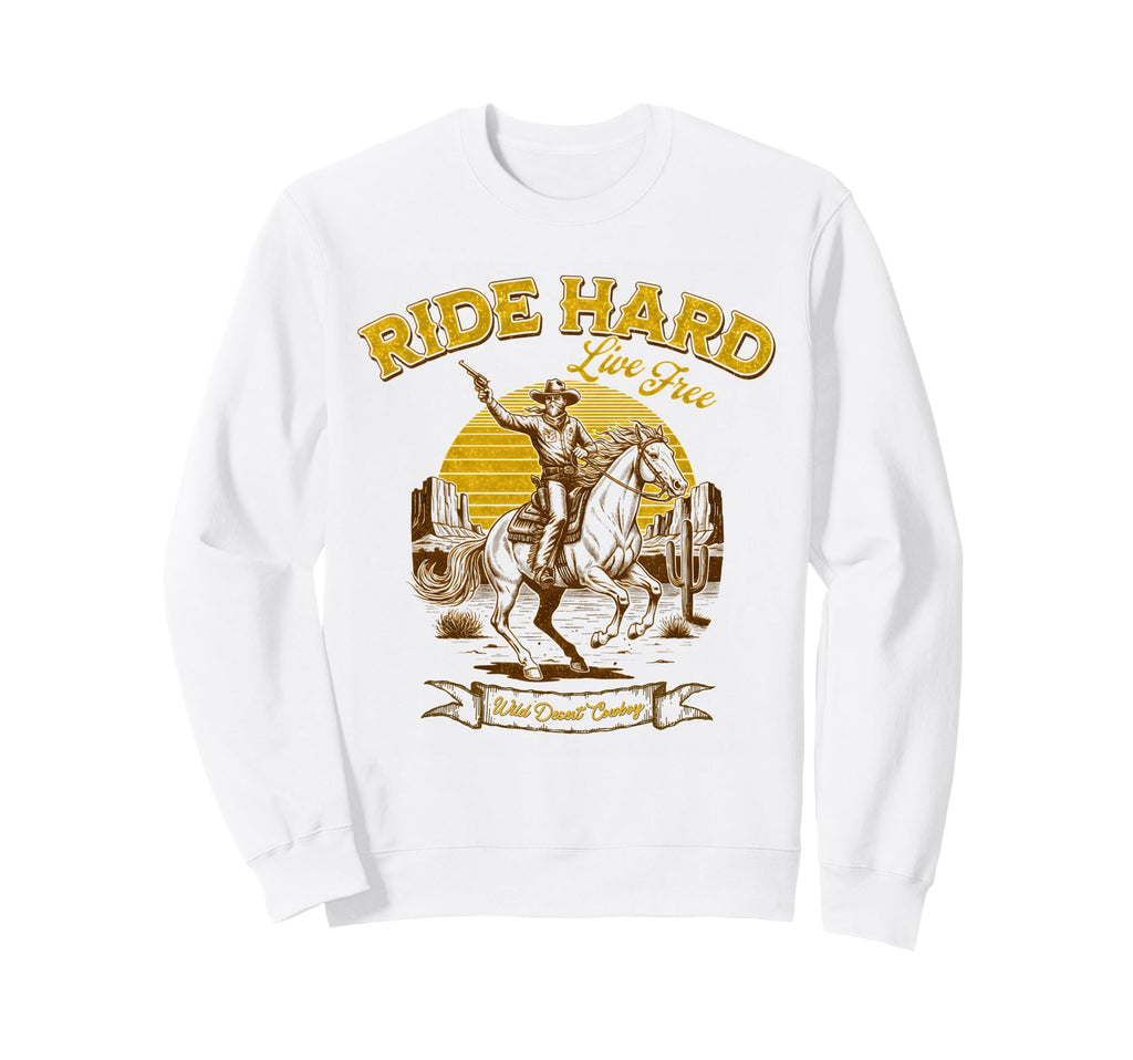 Ride Hard Cowboy Live Free Sweatshirt - Fun Novelty Design Men Women - T-Shirt, Sweatshirt, Hoodie