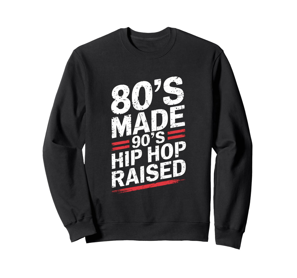 80S Made 90S Hip Hop Raised 80S Sweatshirt - Aesthetic Graphic for Adults - T-Shirt, Sweatshirt, Hoodie