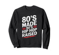 80S Made 90S Hip Hop Raised 80S Sweatshirt - Aesthetic Graphic for Adults - T-Shirt, Sweatshirt, Hoodie