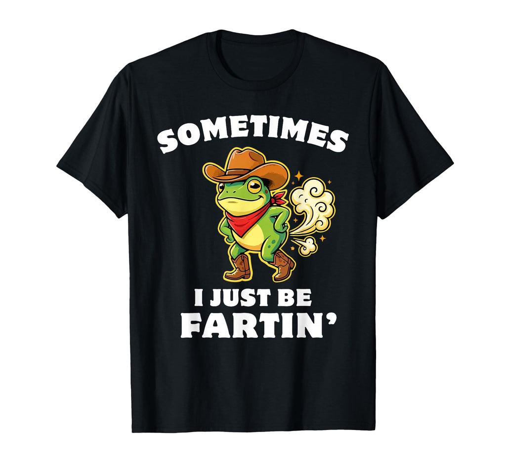 Sometimes I Just Be Fartin Funny T-Shirt - Fun Novelty Design for Adults - T-Shirt, Sweatshirt, Hoodie