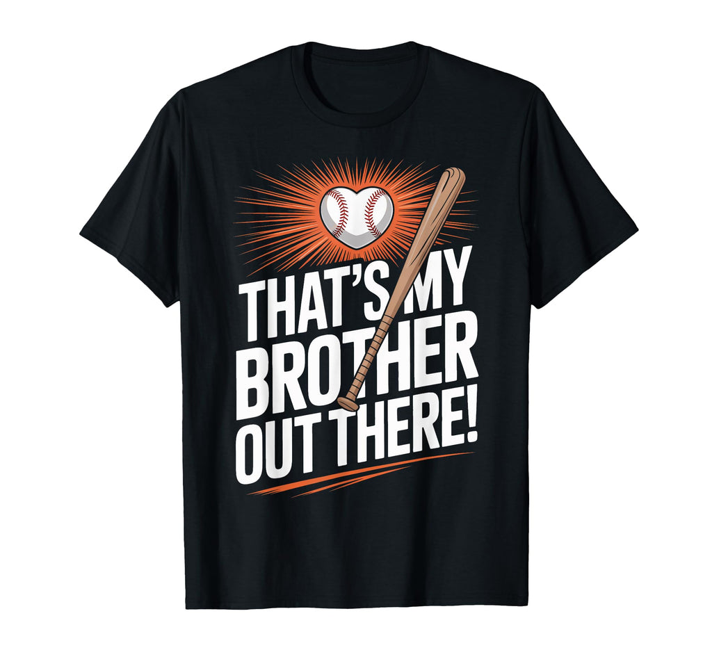 Thats My Brother Out There Baseball Lovers T-Shirt - Unique Graphic Unisex - T-Shirt, Sweatshirt, Hoodie