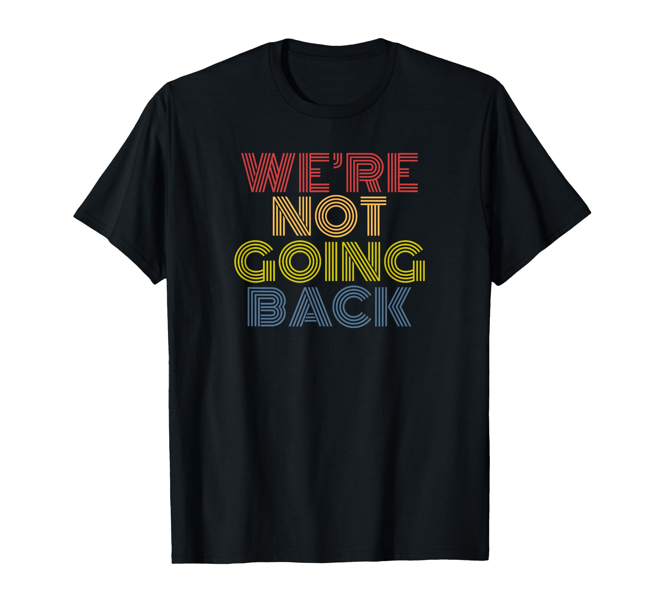 Were Not Going Back Rainbow Text T-Shirt - Minimalist Print Unisex - T-Shirt, Sweatshirt, Hoodie