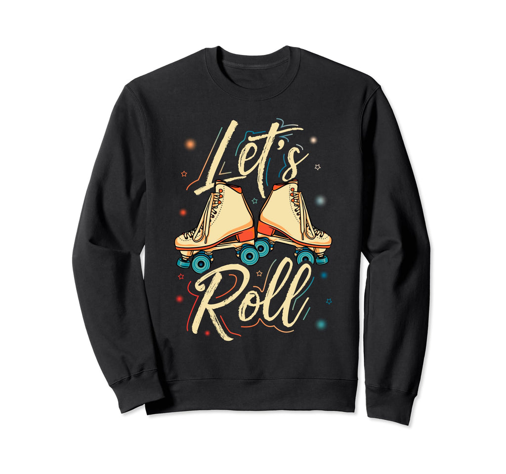 Lets Roll Roller Skate Fun Skating Sweatshirt - Fun Novelty Design Unisex - T-Shirt, Sweatshirt, Hoodie