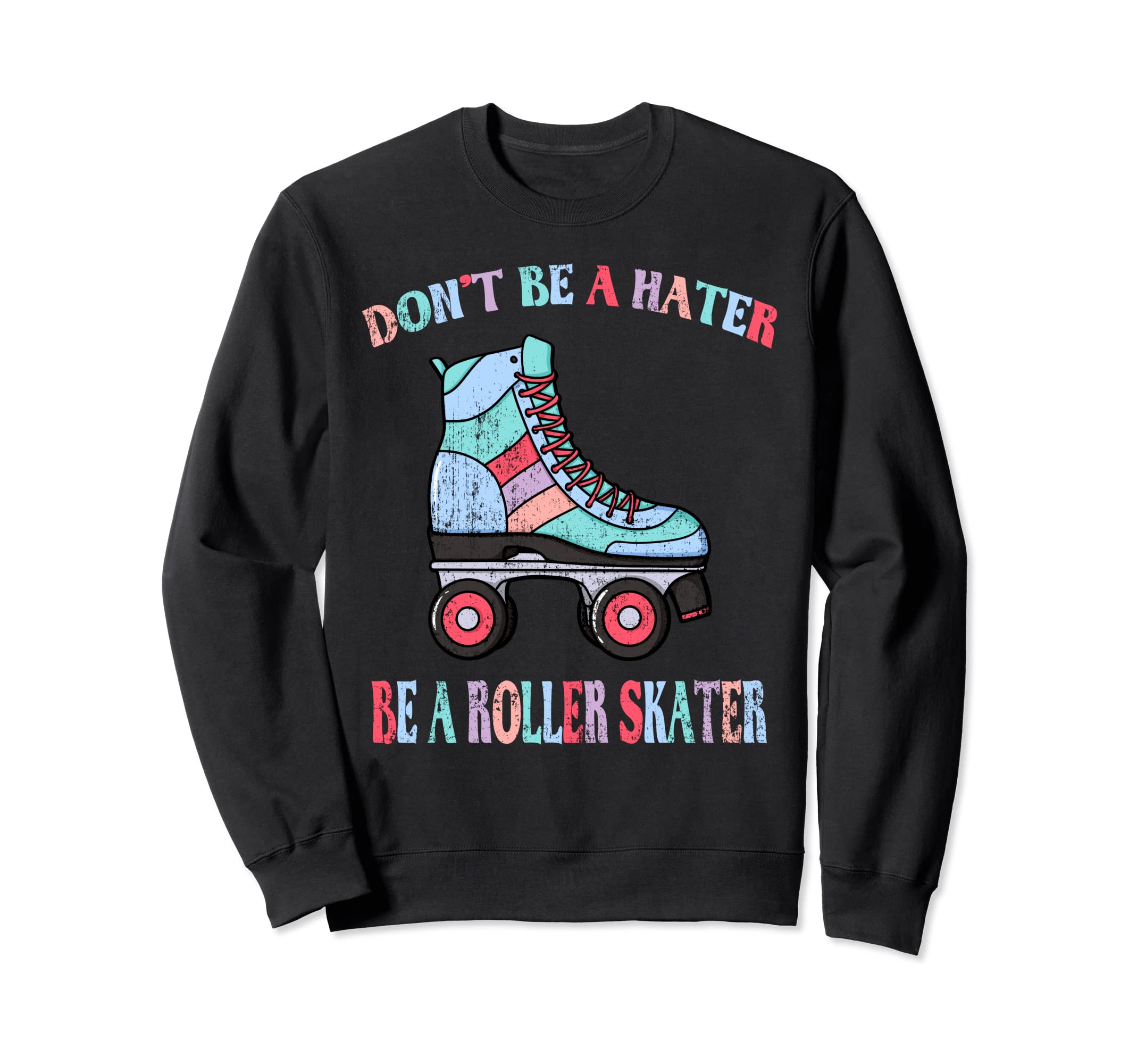 Dont Be Hater Be Roller Skater Skates Sweatshirt - Unique Graphic Men Women - T-Shirt, Sweatshirt, Hoodie