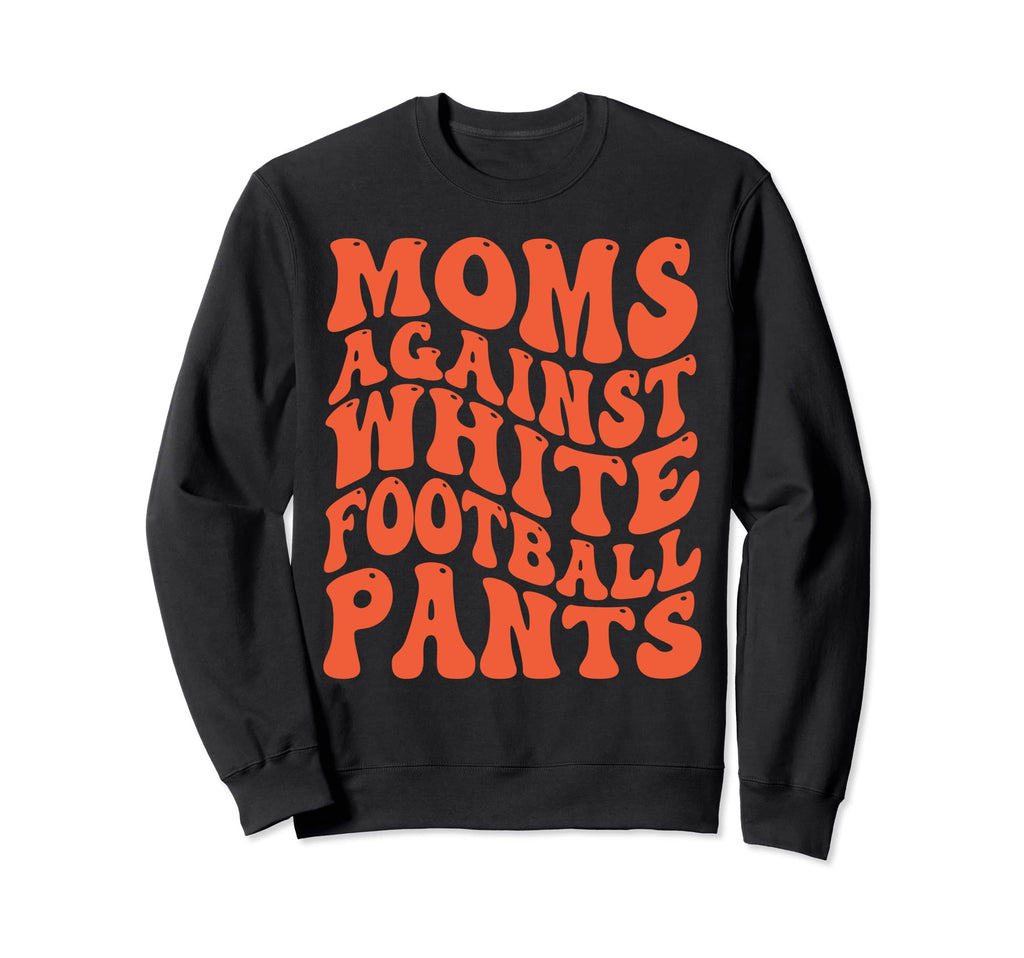 Funny Groovy Moms Against White Sweatshirt - Novelty Apparel Unisex - T-Shirt, Sweatshirt, Hoodie