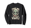 Take Me To Your Vinyl Funny Alien Sweatshirt - Minimalist Print Men Women - T-Shirt, Sweatshirt, Hoodie