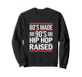 80S Made 90S Hip Hop Raised 80S Sweatshirt - Fun Novelty Design Men Women - T-Shirt, Sweatshirt, Hoodie