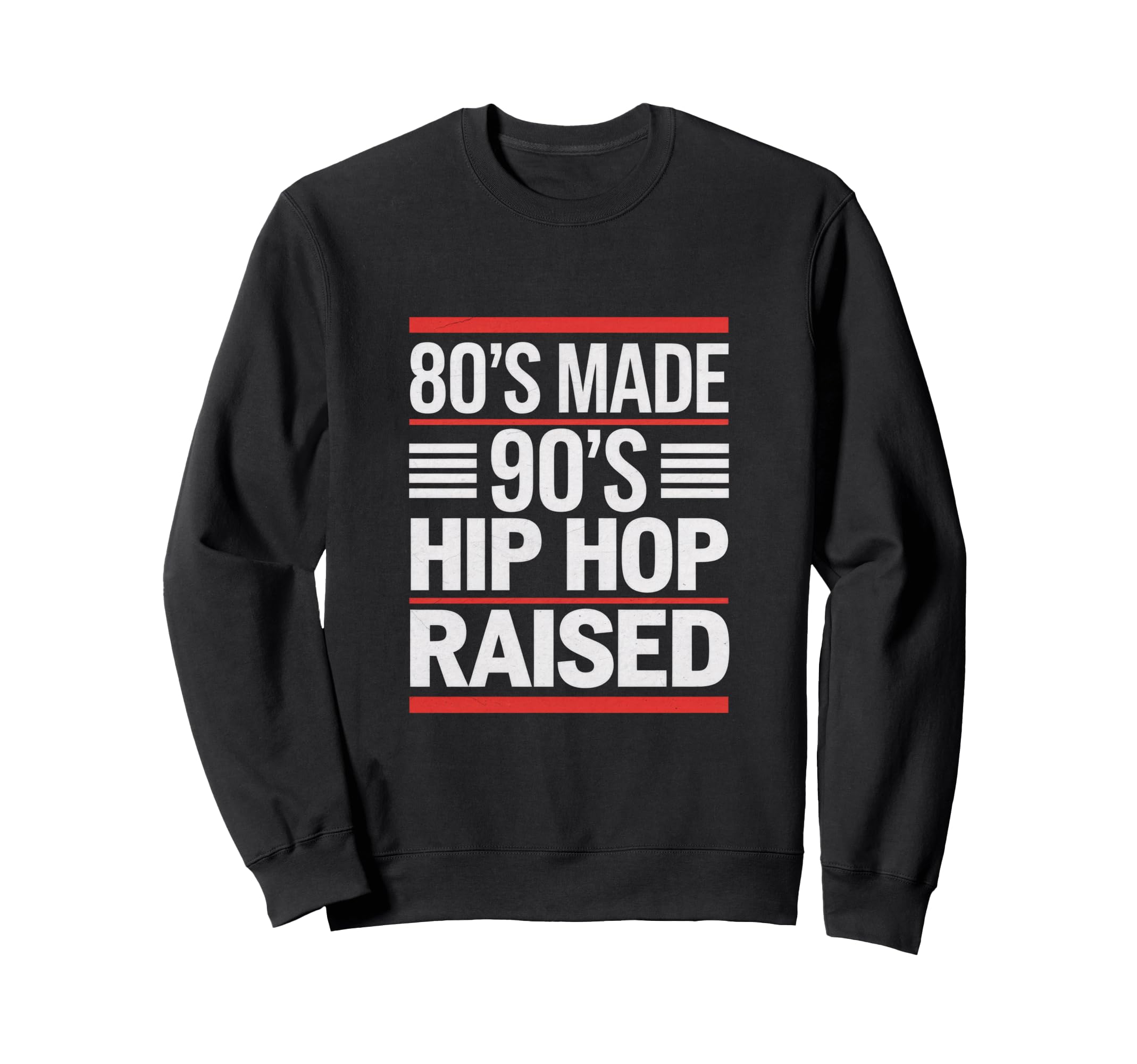 80S Made 90S Hip Hop Raised 80S Sweatshirt - Fun Novelty Design Men Women - T-Shirt, Sweatshirt, Hoodie